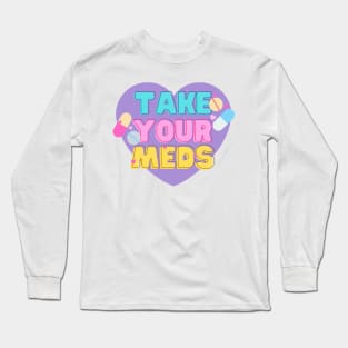Take your Meds! Long Sleeve T-Shirt